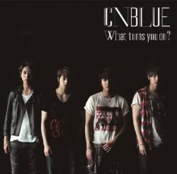 CN Blue : What Turns You On ?